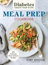 Diabetes Create Your Plate Meal Prep Cookbook: 100 Delicious Plate-Method Recipes