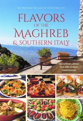 Flavors of the Maghreb & Southern Italy: Recipes from the Land of the Setting Sun