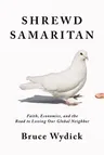 Shrewd Samaritan: Faith, Economics, and the Road to Loving Our Global Neighbor