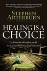 Healing Is a Choice: Ten Decisions That Will Transform Your Life & Ten Lies That Can Prevent You from Making Them (Revised, Updated)