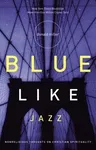 Blue Like Jazz: Nonreligious Thoughts on Christian Spirituality