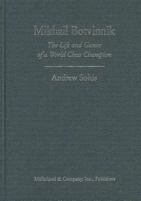 Mikhail Botvinnik: The Life and Games of a World Chess Champion