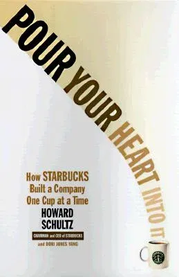 Pour Your Heart Into It: How Starbucks Built a Company One Cup at a Time