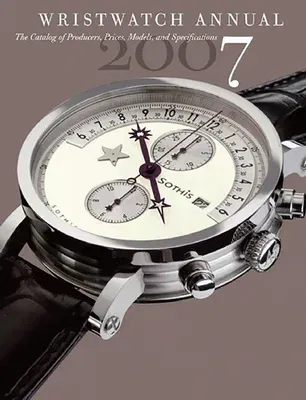 Wristwatch Annual 2007: The Catalog of Producers, Models, and Specifications (2007)