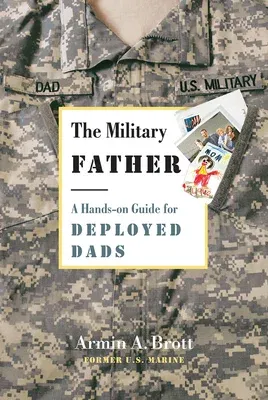 The Military Father: A Hands-On Guide for Deployed Dads