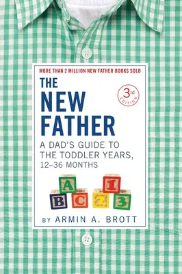 The New Father: A Dad's Guide to the Toddler Years, 12-36 Months