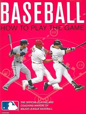 Baseball: How to Play the Game: The Official Playing and Coaching Manual of Major League Baseball