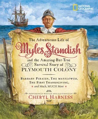 The Adventurous Life of Myles Standish and the Amazing-But-True Survival Story of Plymouth Colony: Barbary Pirates, the Mayflower, the First Thanksgiving,