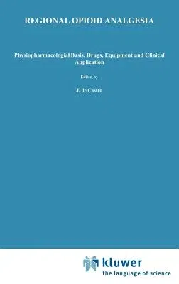 Regional Opioid Analgesia: Physiopharmacological Basis, Drugs, Equipment and Clinical Application (1991)