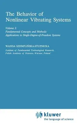 The Behaviour of Nonlinear Vibrating Systems: Volume I: Fundamental Concepts and Methods; Applications to Single Degree-Of-Freedom Systems Volume II: Adva