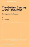 The Golden Century of Oil 1950-2050: The Depletion of a Resource (1991)