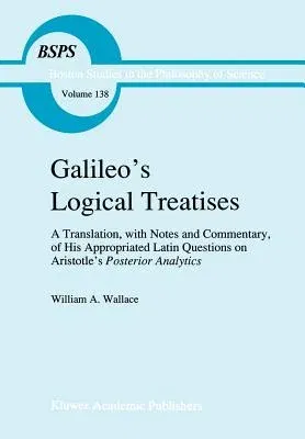 Galileo's Logical Treatises: A Translation, with Notes and Commentary, of His Appropriated Latin Questions on Aristotle's Posterior Analytics Book (19