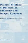 Positive Solutions of Differential, Difference and Integral Equations (1999)