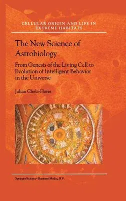 The New Science of Astrobiology: From Genesis of the Living Cell to Evolution of Intelligent Behaviour in the Universe (2001)