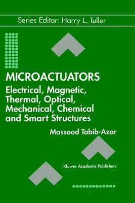 Microactuators: Electrical, Magnetic, Thermal, Optical, Mechanical, Chemical & Smart Structures (1998)