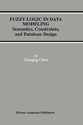 Fuzzy Logic in Data Modeling: Semantics, Constraints, and Database Design (1998)