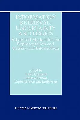 Information Retrieval: Uncertainty and Logics: Advanced Models for the Representation and Retrieval of Information (1998)