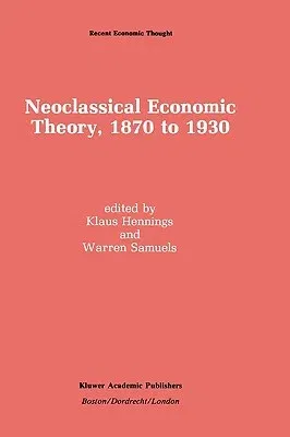 Neoclassical Economic Theory, 1870 to 1930 (1990)