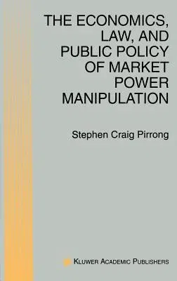 The Economics, Law, and Public Policy of Market Power Manipulation (1996)