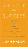 Self-Talk for Success: Take Control of Your Thoughts and Write Your Own Future