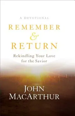 Remember and Return: Rekindling Your Love for the Savior--A Devotional