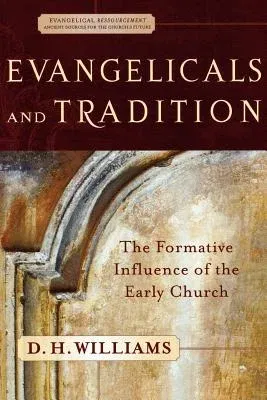 Evangelicals and Tradition: The Formative Influence of the Early Church