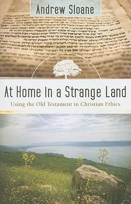 At Home in a Strange Land: Using the Old Testament in Christian Ethics