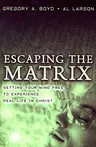 Escaping the Matrix: Setting Your Mind Free to Experience Real Life in Christ