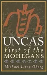 Uncas: First of the Mohegans