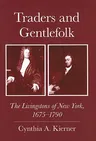 Traders and Gentlefolk: The Livingstons of New York, 1675-1790