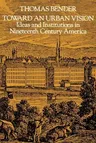 Toward an Urban Vision; Ideas and Institutions in Nineteenth-Century America (Revised)