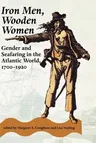 Iron Men, Wooden Women: Gender and Seafaring in the Atlantic World, 1700-1920