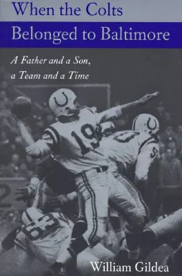 When the Colts Belonged to Baltimore: A Father and a Son, a Team and a Time