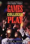 Games Colleges Play: Scandal and Reform in Intercollegiate Athletics (Revised)