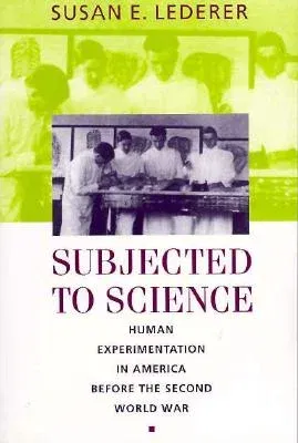 Subjected to Science: Human Experimentation in America Before the Second World War (Revised)