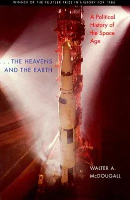 The Heavens and the Earth: A Political History of the Space Age (Revised) (Revised)