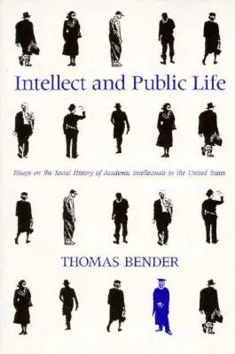 Intellect and Public Life: Essays on the Social History of Academic Intellectuals in the United States (Revised)