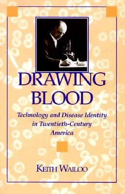 Drawing Blood: Technology and Disease Identity in Twentieth-Century America (Revised)