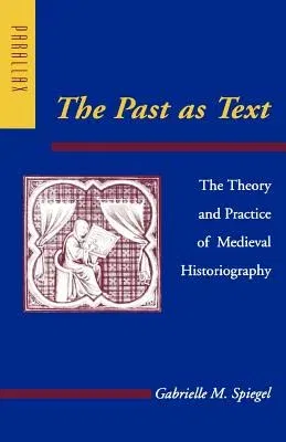 The Past as Text: The Theory and Practice of Medieval Historiography (Revised)