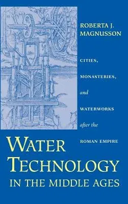 Water Technology in the Middle Ages: Cities, Monasteries, and Waterworks After the Roman Empire