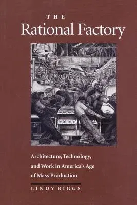 The Rational Factory: Architecture, Technology and Work in America's Age of Mass Production (Revised)