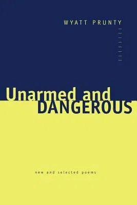 Unarmed and Dangerous: New and Selected Poems (Revised)