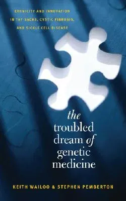 The Troubled Dream of Genetic Medicine: Ethnicity and Innovation in Tay-Sachs, Cystic Fibrosis, and Sickle Cell Disease