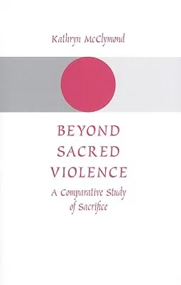 Beyond Sacred Violence: A Comparative Study of Sacrifice