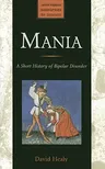 Mania: A Short History of Bipolar Disorder