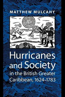 Hurricanes and Society in the British Greater Caribbean, 1624-1783