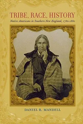 Tribe, Race, History: Native Americans in Southern New England, 1780--1880