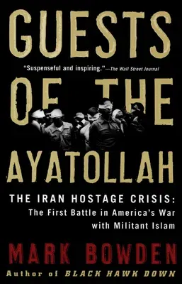 Guests of the Ayatollah: The Iran Hostage Crisis: The First Battle in America's War with Militant Islam