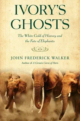 Ivory's Ghosts: The White Gold of History and the Fate of Elephants