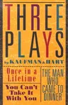 Three Plays by Kaufman and Hart: Once in a Lifetime, You Can't Take It with You and the Man Who Came to Dinner